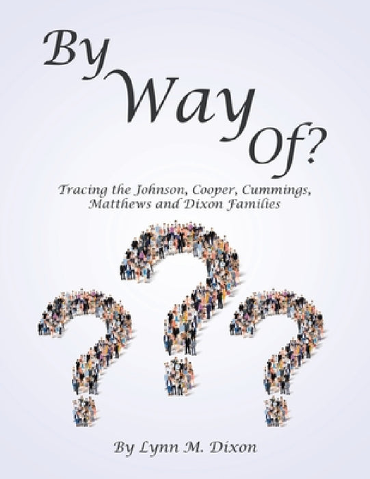 By Way Of?: Tracing the Johnson, Cooper, Cummings, Matthews and Dixon Families by Lynn M. Dixon