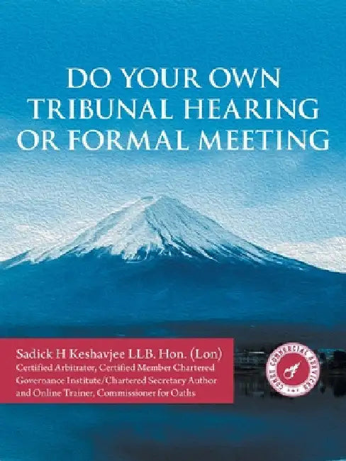 Do Your Own Tribunal Hearing or Formal Meeting by Sadick H. Keshavjee Llb