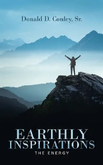 Earthly Inspirations: The Energy by Sr. Conley Donald D.