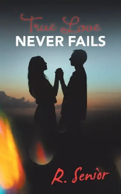 True Love Never Fails by R. Senior