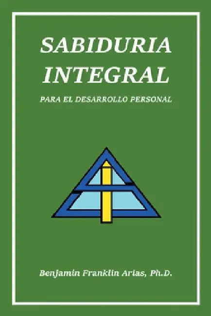 Sabiduria Integral: Para El Desarrollo Personal by Benjamin Franklin Arias