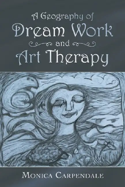 A Geography of Dream Work and Art Therapy by Monica Carpendale