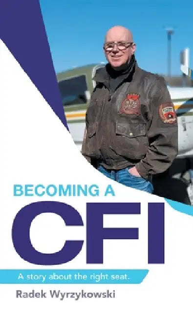 Becoming a Cfi: A Story About the Right Seat. by Radek Wyrzykowski