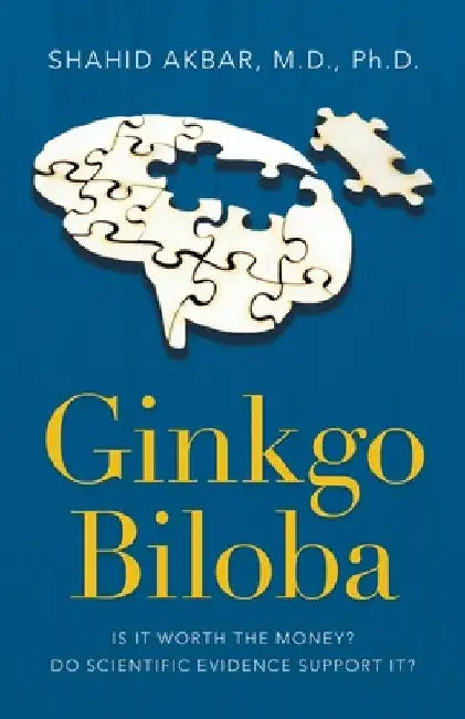 Ginkgo Biloba: Is It Worth the Money? Do Scientific Evidence Support It? by Shahid Akbar