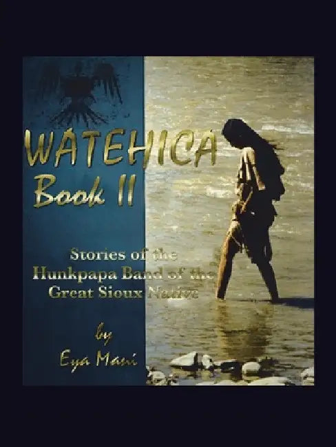 Watehica Book Ii: Stories of the Hunkpapa Band of the Great Sioux Native by Eya Mani