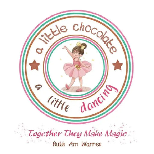 A Little Chocolate a Little Dancing: Together They Make Magic by Ruth Ann Warren