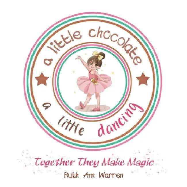 A Little Chocolate a Little Dancing: Together They Make Magic by Ruth Ann Warren