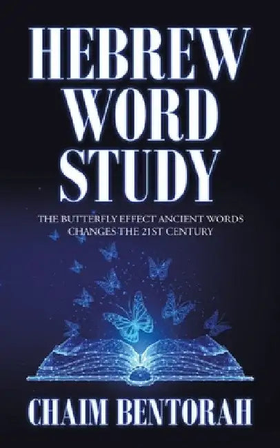 Hebrew Word Study: The Butterfly Effect Ancient Words Changes the 21St Century by Chaim Bentorah