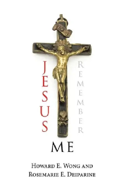 Jesus Remember Me by Howard E. Wong