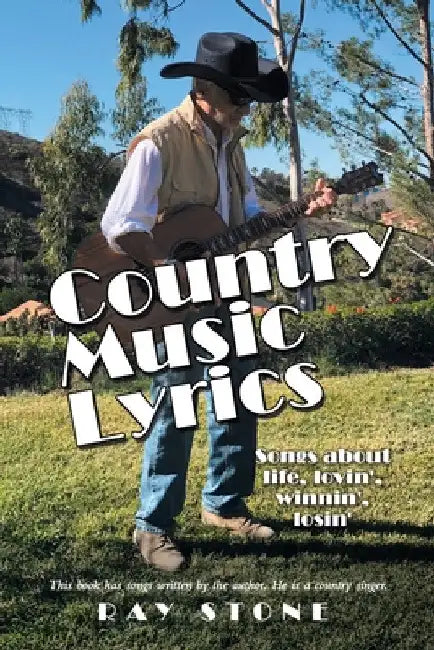 Country Music Lyrics: Songs About Life, Lovin', Winnin', Losin' by Ray Stone