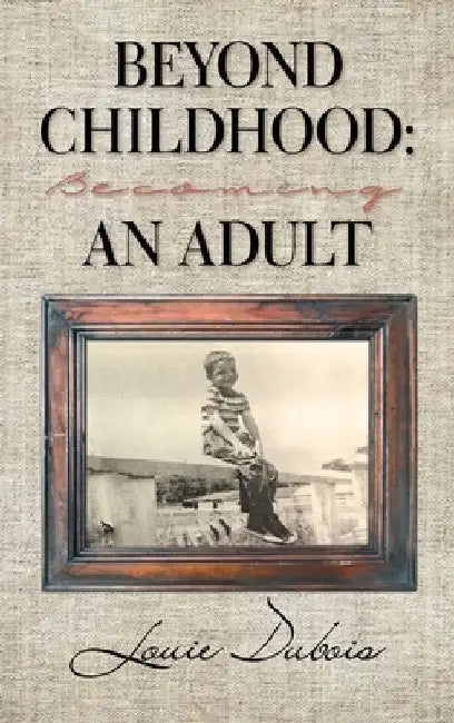 Beyond Childhood: Becoming an Adult by Louie DuBois