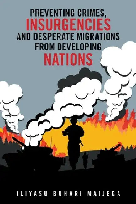 Preventing Crimes, Insurgencies and Desperate Migrations from Developing Nations by Iliyasu Buhari Maijega