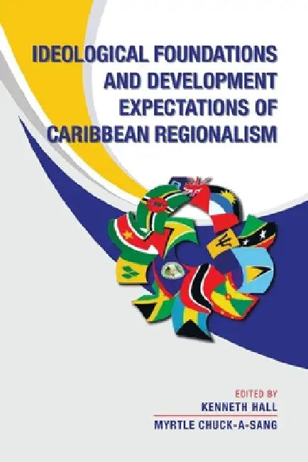 Ideological Foundations and Development Expectations of Caribbean Regionalism by Kenneth Hall
