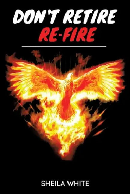 Don't Retire Re-fire by Sheila White