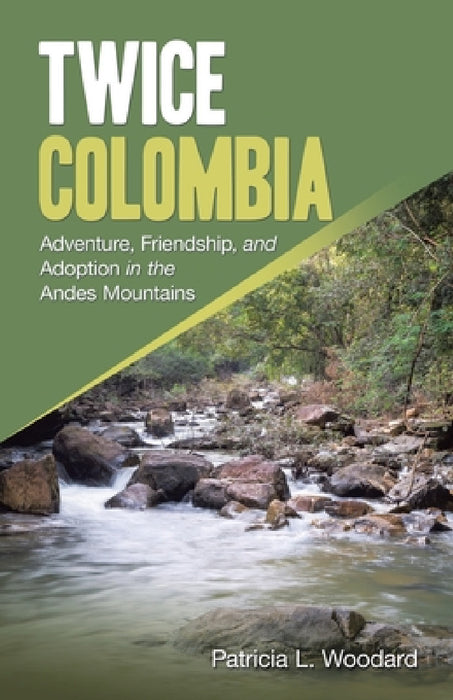 Twice Colombia: Adventure, Friendship, and Adoption in the Andes Mountains by Patricia L. Woodard