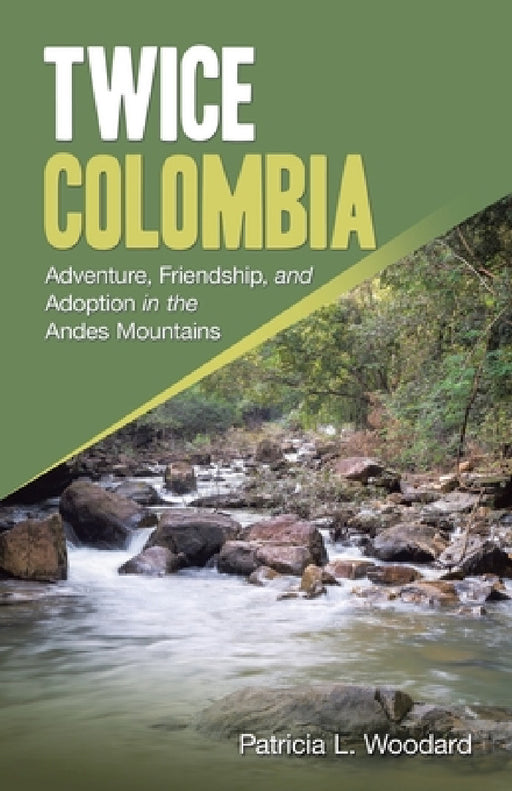 Twice Colombia: Adventure, Friendship, and Adoption in the Andes Mountains by Patricia L. Woodard