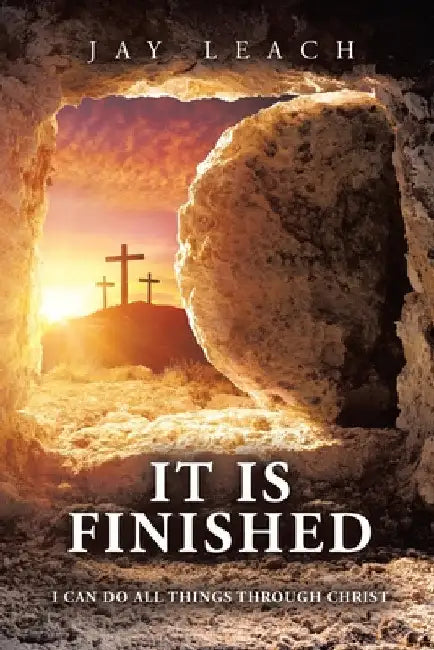 It Is Finished: I Can Do All Things Through Christ by Leach, Jay