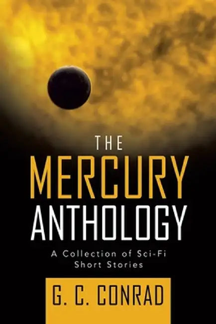 The Mercury Anthology: A Collection of Sci-Fi Short Stories by G. C. Conrad