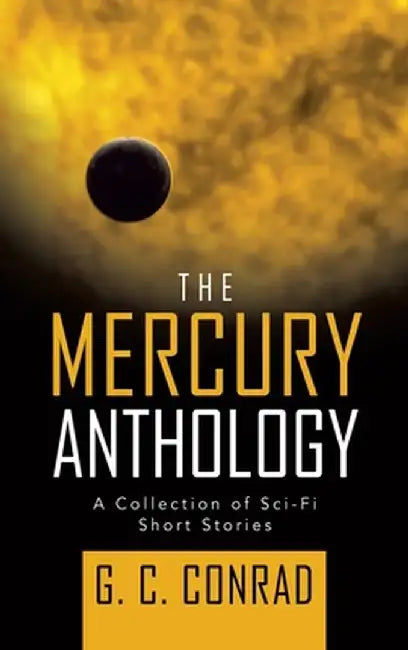 The Mercury Anthology: A Collection of Sci-Fi Short Stories by G. C. Conrad