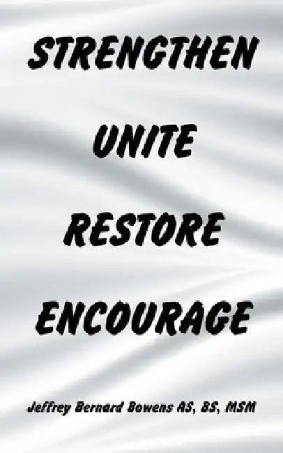 Strengthen Unite Restore Encourage by Jeffrey Bernard Bowens as Bs Msm