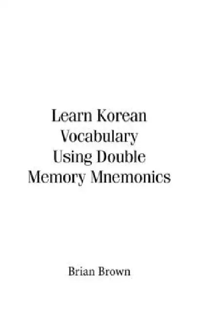 Learn Korean Vocabulary Using Double Memory Mnemonics by Brian Brown
