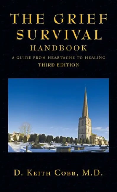 The Grief Survival Handbook: A Guide from Heartache to Healing by D. Keith Cobb