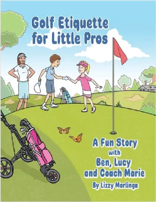 Golf Etiquette for Little Pros: A Fun Story with Ben, Lucy and Coach Marie by Marlinga, Lizzy
