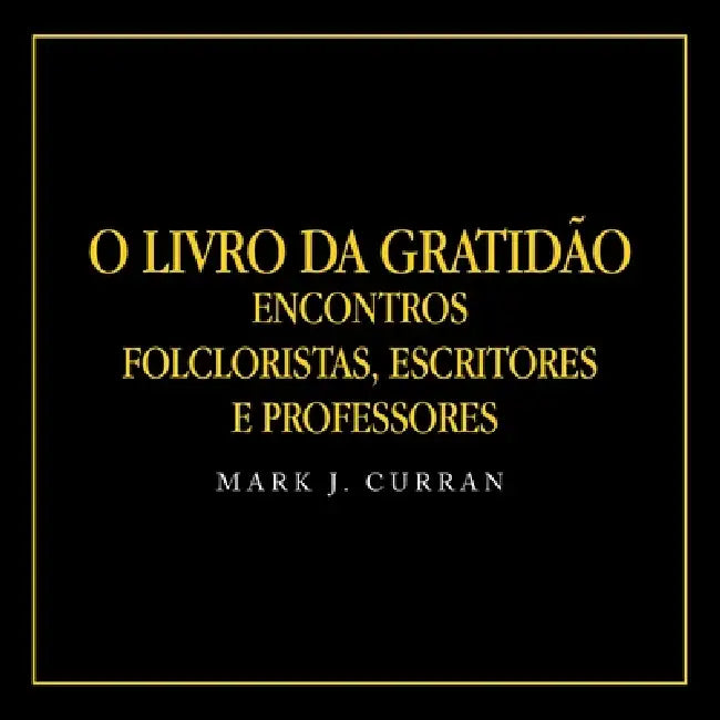 O Livro Da Gratidão: Encontros Folcloristas, Escritores e Professores by Mark J. Curran