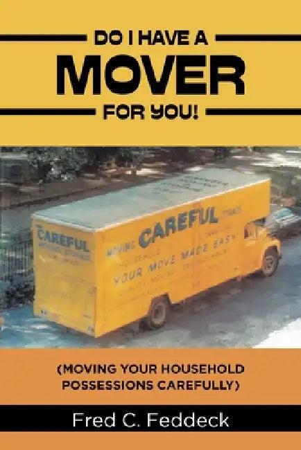 Do I Have a Mover for You!: (Moving Your Household Possessions Carefully) by Fred C. Feddeck
