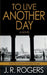 To Live Another Day by J. R. Rogers