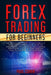 Forex Trading for Beginners: The QuickStart Guide to Successfully Investing and Make Profits in the Foreign Exchange Market with Simple Strategies. by Paul Cohen