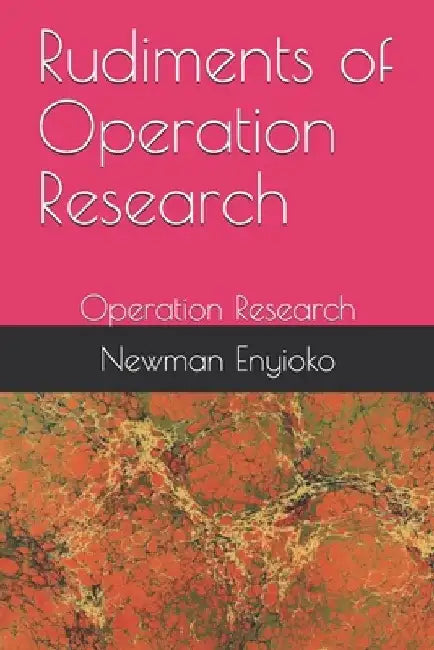 Rudiments of Operation Research: Operation Research by Newman Chintuwa Enyioko Phd