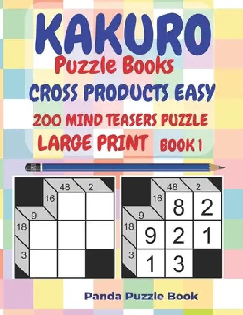 Kakuro Puzzle Books Cross Products Easy - 200 Mind Teasers Puzzle - Large Print - Book 1: Logic Games For Adults - Brain Games Books For Adults - Mind by Panda Puzzle Book