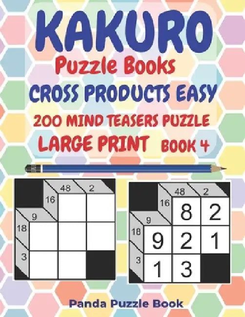 Kakuro Puzzle Books Cross Products Easy - 200 Mind Teasers Puzzle - Large Print - Book 4: Logic Games For Adults - Brain Games Books For Adults - Mind by Panda Puzzle Book