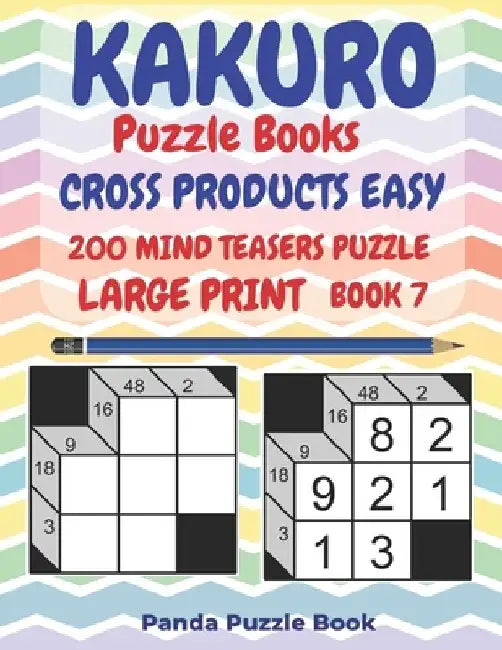 Kakuro Puzzle Books Cross Products Easy - 200 Mind Teasers Puzzle - Large Print - Book 7: Logic Games For Adults - Brain Games Books For Adults - Mind by Panda Puzzle Book