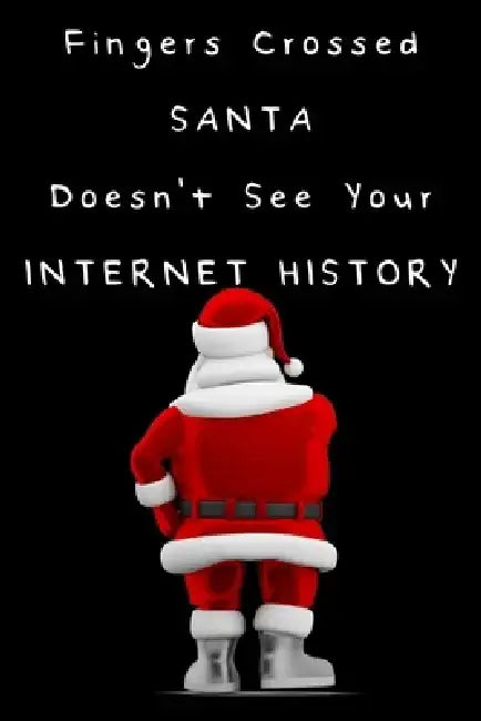 Fingers Crossed SANTA Doesn't See Your Internet History: Your internet history and social media records are going to put you top of the naughty list by Leo Hendry K. Krumpi