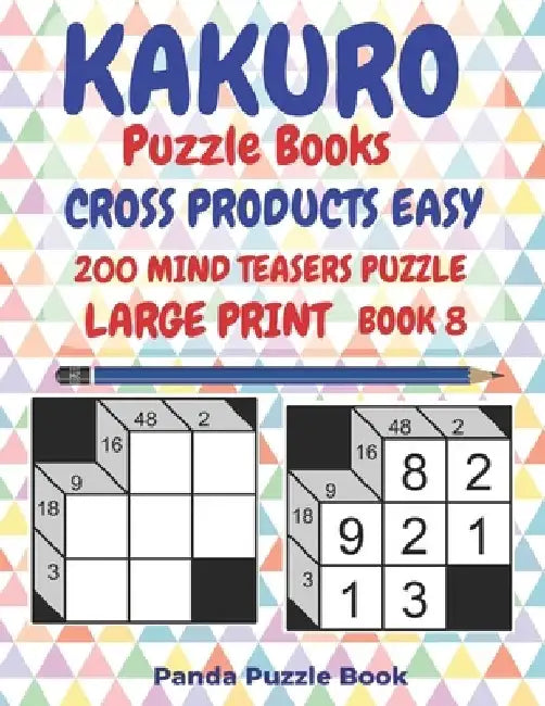 Kakuro Puzzle Books Cross Products Easy - 200 Mind Teasers Puzzle - Large Print - Book 8: Logic Games For Adults - Brain Games Books For Adults - Mind by Panda Puzzle Book