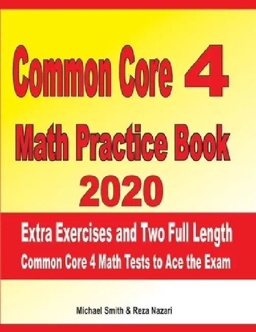 Common Core 4 Math Practice Book 2020: Extra Exercises and Two Full Length Common Core Math Tests to Ace the Exam by Reza Nazari