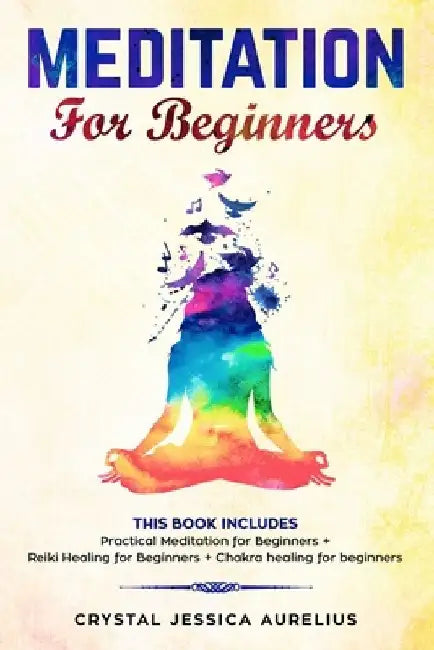 Meditation: for Beginners This Book Includes - Practical Meditation for Beginners + Reiki Healing for Beginners + Chakra healing for beginners by Crystal Jessica Aurelius