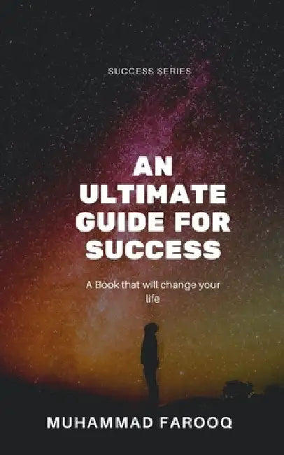 An Ultimate Guide for A Successful Life by Muhammad Farooq