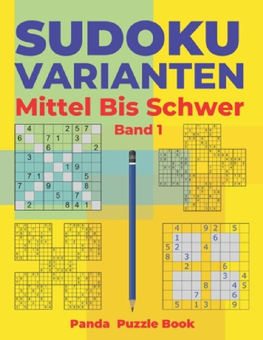Sudoku Varianten Mittel Bis Schwer - Band 1: Sudoku Mix Buch, das Sudoku X, Sudoku Hyper, Sudoku Twins, Sudoku Triathlon A, Sudoku Triathlon B, Sudoku by Panda Puzzle Book
