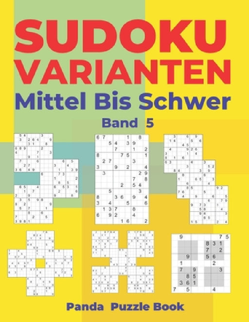 Sudoku Varianten Mittel Bis Schwer - Band 5: Sudoku Mix Buch, das Sudoku X, Sudoku Hyper, Sudoku Twins, Sudoku Triathlon A, Sudoku Triathlon B, Sudoku by Panda Puzzle Book
