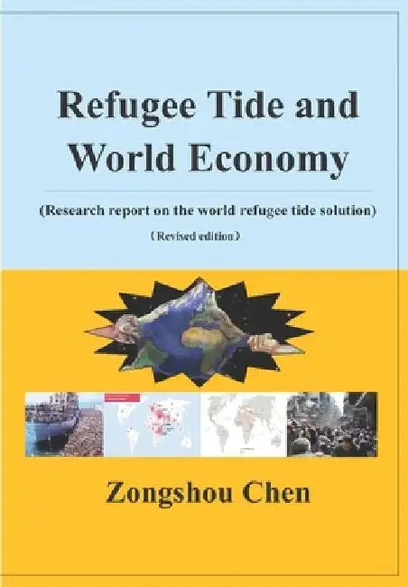 Refugee Tide and World Economy: (Research report on the world refugee tide solution) (Revised edition) by Zongshou Chen
