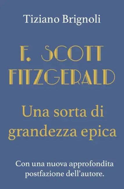 F. Scott Fitzgerald: Una Sorta Di Grandezza Epica by Francesca Benedetta Baroncelli, Tiziano Brignoli