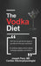 The Vodka Diet: Yes, you can get in the shape of your life and have your martini too! by Jospeh Pace