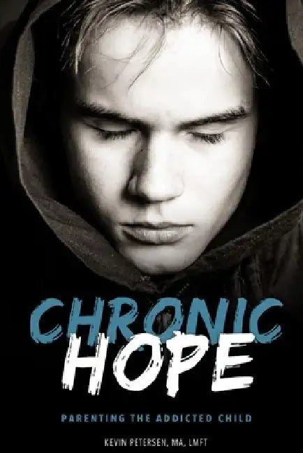 Chronic Hope: Parenting the Addicted Child by Kevin Petersen