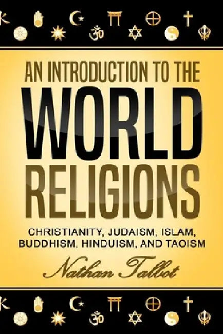 An Introduction to the World Religions: Christianity, Judaism, Islam, Buddhism, Hinduism, and Taoism by Nathan Talbot