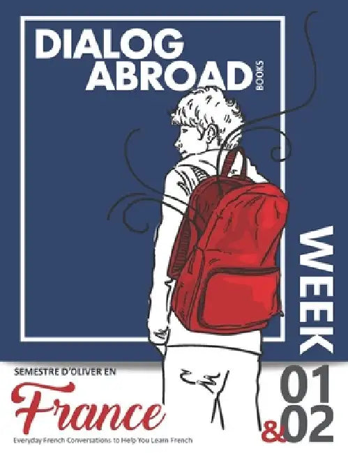Everyday French Conversations to Help You Learn French - Week 1/Week 2: Semestre d'Oliver en France by Dialog Abroad Books