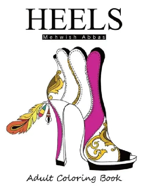 Heels: Adult Coloring Book: It's all about shoes by Mehwish Abbas