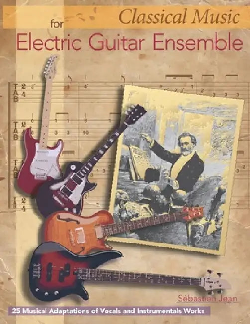 Classical Music for Electric Guitar Ensemble: 25 Musical Adaptations of Vocal and Instrumental Works by Sebastien Jean